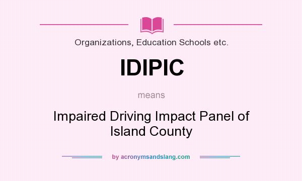 What does IDIPIC mean? It stands for Impaired Driving Impact Panel of Island County