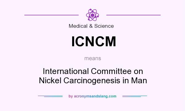 What does ICNCM mean? It stands for International Committee on Nickel Carcinogenesis in Man