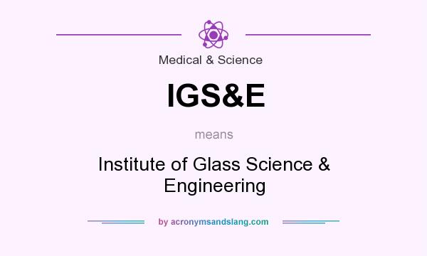 What does IGS&E mean? It stands for Institute of Glass Science & Engineering