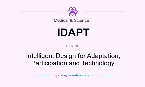 What does IDAPT mean? It stands for Intelligent Design for Adaptation, Participation and Technology
