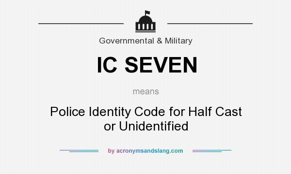 What does IC SEVEN mean? It stands for Police Identity Code for Half Cast or Unidentified