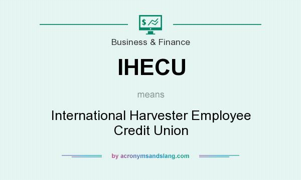 What does IHECU mean? It stands for International Harvester Employee Credit Union