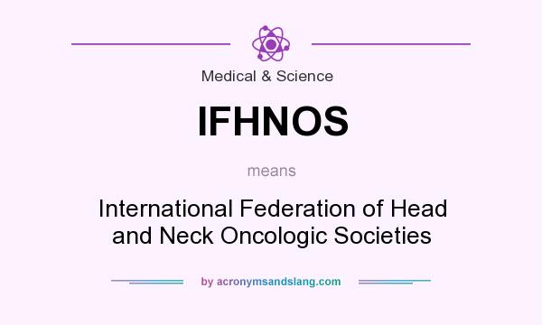 What does IFHNOS mean? It stands for International Federation of Head and Neck Oncologic Societies