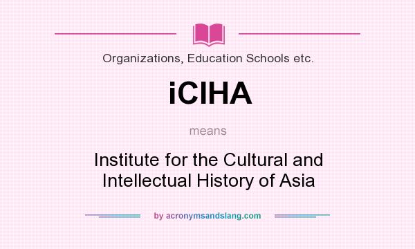 What does iCIHA mean? It stands for Institute for the Cultural and Intellectual History of Asia
