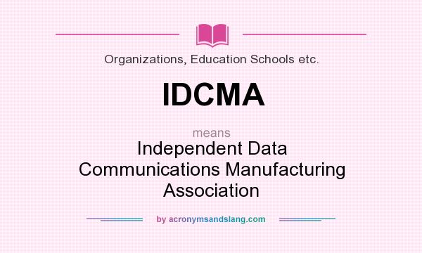 What does IDCMA mean? It stands for Independent Data Communications Manufacturing Association