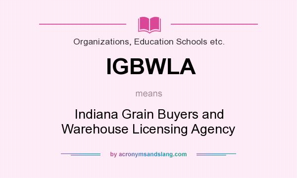 What does IGBWLA mean? It stands for Indiana Grain Buyers and Warehouse Licensing Agency