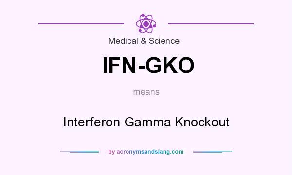 What does IFN-GKO mean? It stands for Interferon-Gamma Knockout