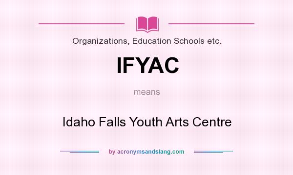 What does IFYAC mean? It stands for Idaho Falls Youth Arts Centre