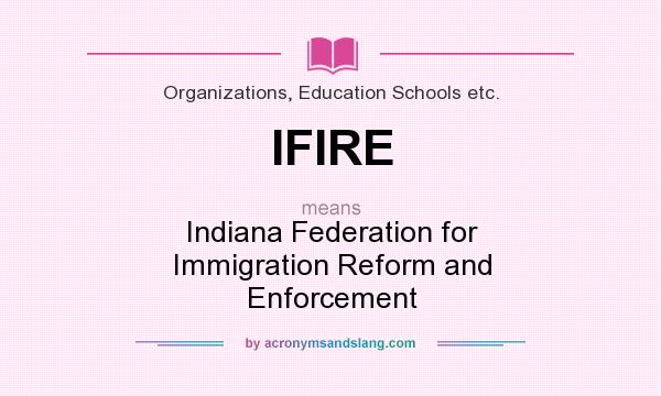 What does IFIRE mean? It stands for Indiana Federation for Immigration Reform and Enforcement