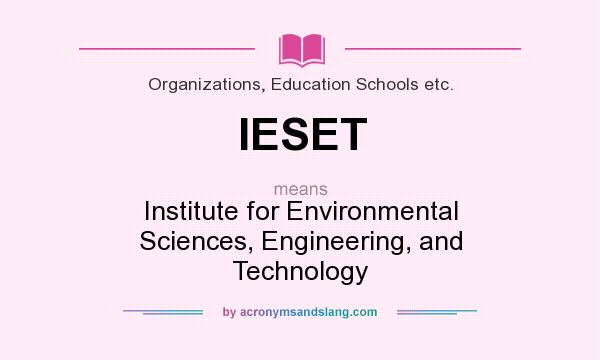 What does IESET mean? It stands for Institute for Environmental Sciences, Engineering, and Technology