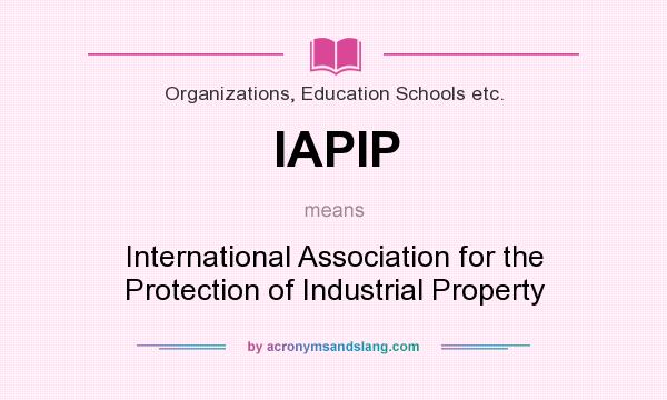 What does IAPIP mean? It stands for International Association for the Protection of Industrial Property