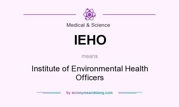 What does IEHO mean? It stands for Institute of Environmental Health Officers
