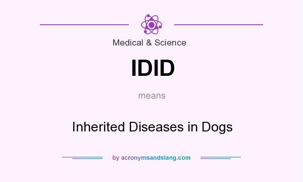 What does IDID mean? It stands for Inherited Diseases in Dogs
