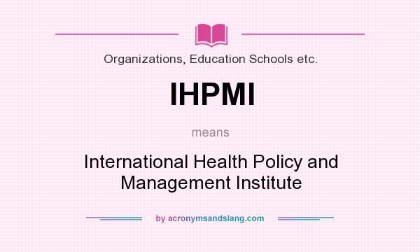 What does IHPMI mean? It stands for International Health Policy and Management Institute