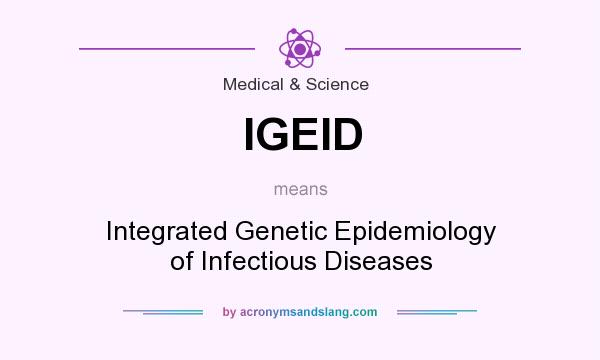 What does IGEID mean? It stands for Integrated Genetic Epidemiology of Infectious Diseases