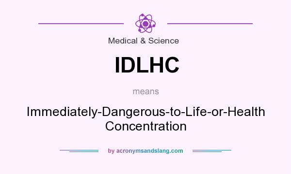 What does IDLHC mean? It stands for Immediately-Dangerous-to-Life-or-Health Concentration