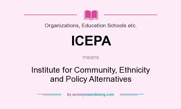 What does ICEPA mean? It stands for Institute for Community, Ethnicity and Policy Alternatives