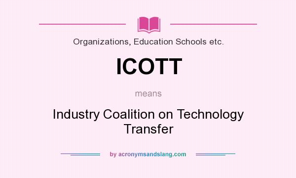 What does ICOTT mean? It stands for Industry Coalition on Technology Transfer