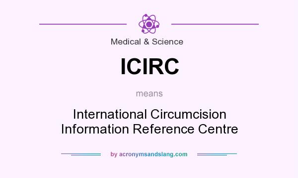 What does ICIRC mean? It stands for International Circumcision Information Reference Centre