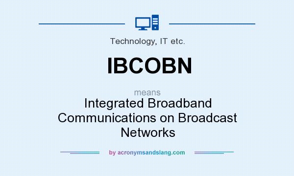 What does IBCOBN mean? It stands for Integrated Broadband Communications on Broadcast Networks
