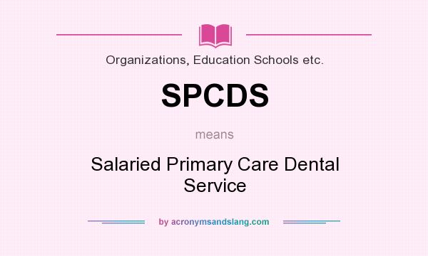 What does SPCDS mean? It stands for Salaried Primary Care Dental Service