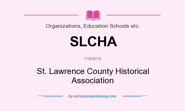 What does SLCHA mean? It stands for St. Lawrence County Historical Association