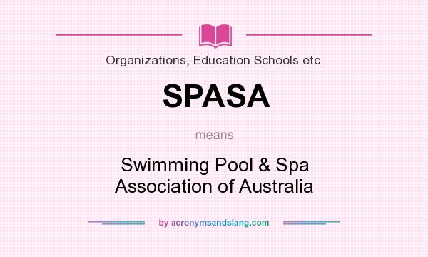 What does SPASA mean? It stands for Swimming Pool & Spa Association of Australia
