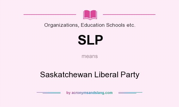 What does SLP mean? It stands for Saskatchewan Liberal Party