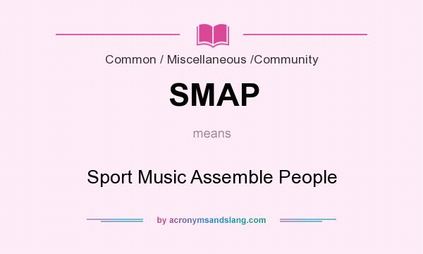 What does SMAP mean? It stands for Sport Music Assemble People