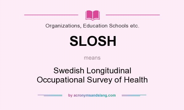 What does SLOSH mean? It stands for Swedish Longitudinal Occupational Survey of Health