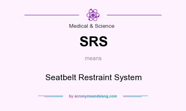 What does SRS mean? It stands for Seatbelt Restraint System