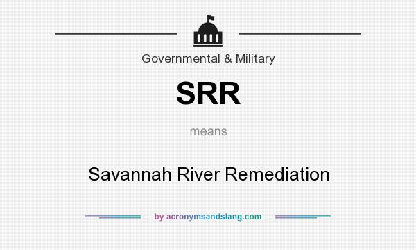 What does SRR mean? It stands for Savannah River Remediation