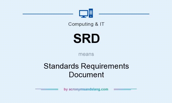 What does SRD mean? It stands for Standards Requirements Document