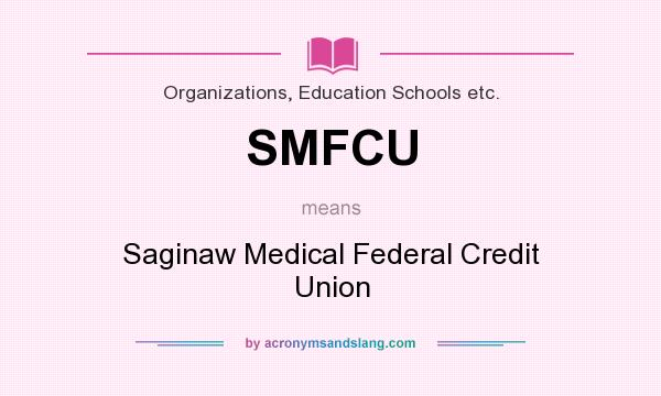 What does SMFCU mean? It stands for Saginaw Medical Federal Credit Union