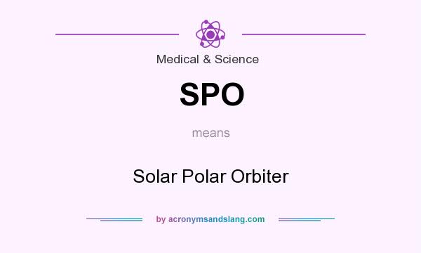 What does SPO mean? It stands for Solar Polar Orbiter