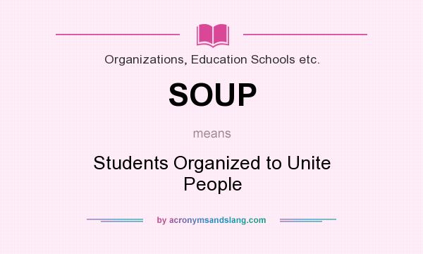 What does SOUP mean? It stands for Students Organized to Unite People