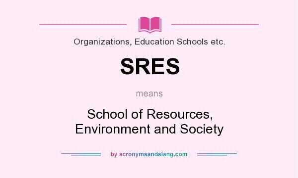 What does SRES mean? It stands for School of Resources, Environment and Society
