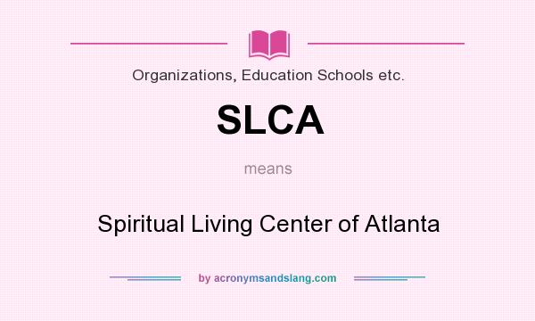 What does SLCA mean? It stands for Spiritual Living Center of Atlanta