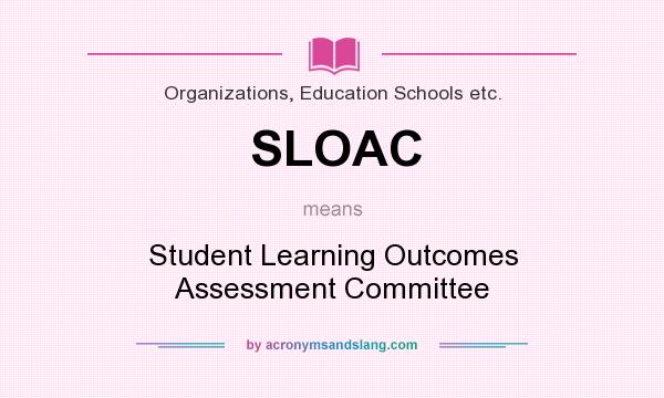 What does SLOAC mean? It stands for Student Learning Outcomes Assessment Committee