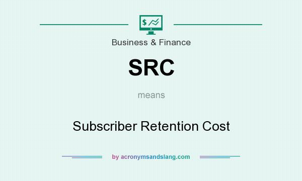 What does SRC mean? It stands for Subscriber Retention Cost