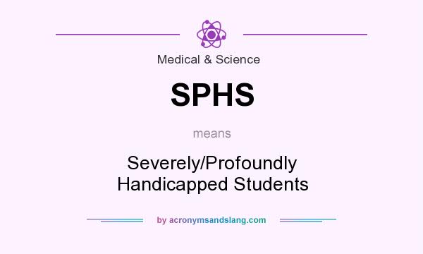 What does SPHS mean? It stands for Severely/Profoundly Handicapped Students