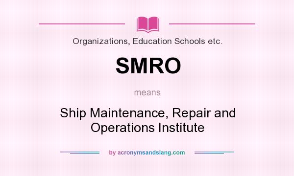 What does SMRO mean? It stands for Ship Maintenance, Repair and Operations Institute