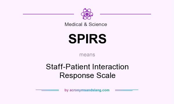 What does SPIRS mean? It stands for Staff-Patient Interaction Response Scale