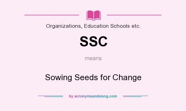 What does SSC mean? It stands for Sowing Seeds for Change