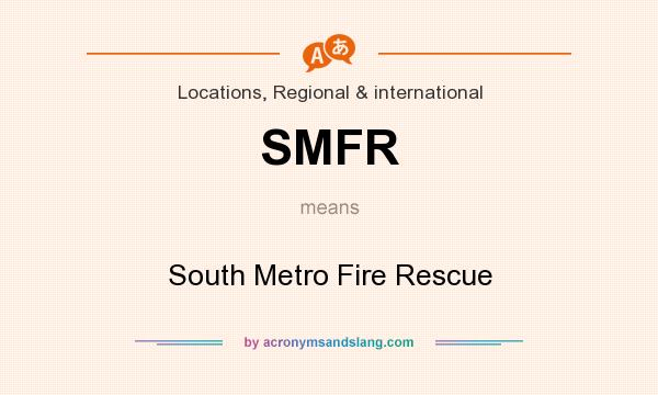What does SMFR mean? It stands for South Metro Fire Rescue