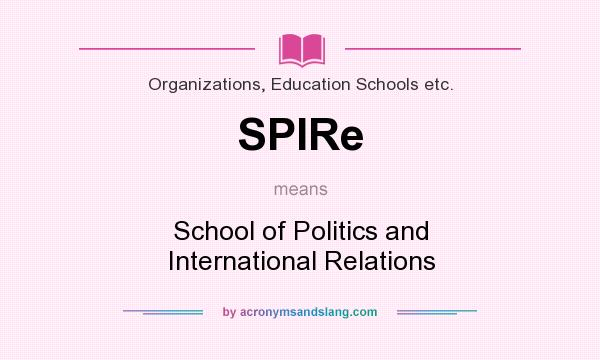What does SPIRe mean? It stands for School of Politics and International Relations