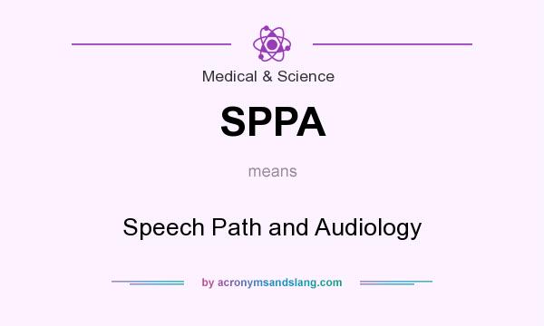 What does SPPA mean? It stands for Speech Path and Audiology