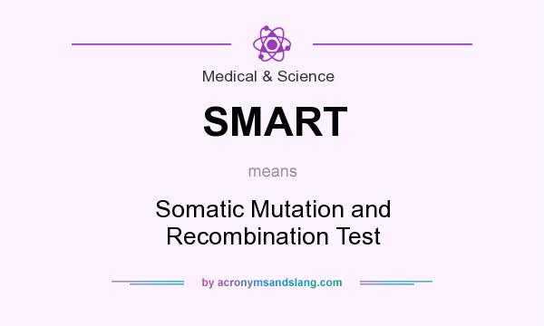 What does SMART mean? It stands for Somatic Mutation and Recombination Test