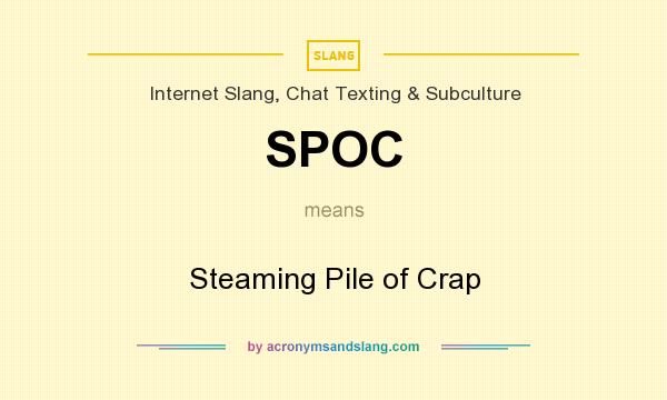 What does SPOC mean? It stands for Steaming Pile of Crap