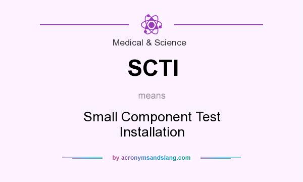 What does SCTI mean? It stands for Small Component Test Installation